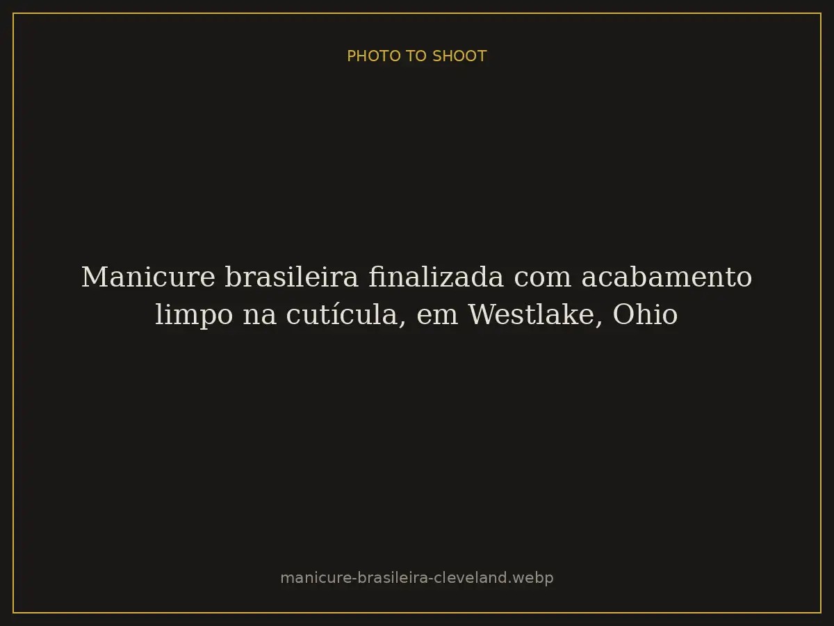 Manicure brasileira finalizada com acabamento limpo na cutícula, em Westlake, Ohio