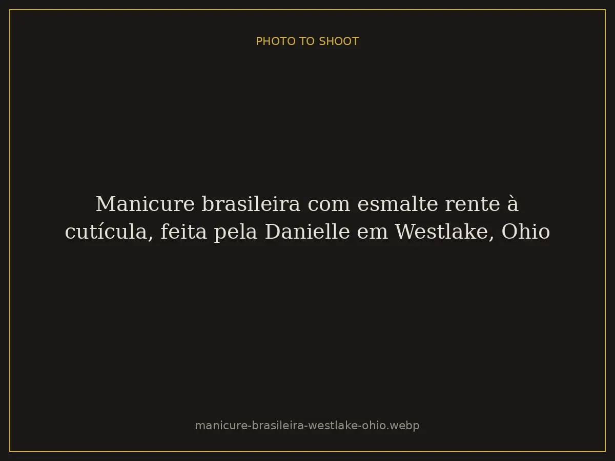 Manicure brasileira com esmalte rente à cutícula, feita pela Danielle em Westlake, Ohio